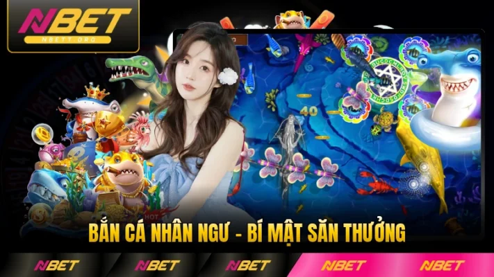 Bắn Cá Nhân Ngư - Bí Mật Săn Thưởng Hấp Dẫn Nhất