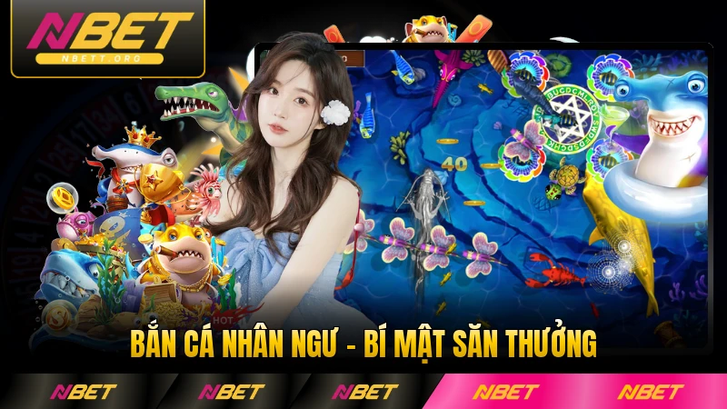 Bắn Cá Nhân Ngư - Bí Mật Săn Thưởng Hấp Dẫn Nhất