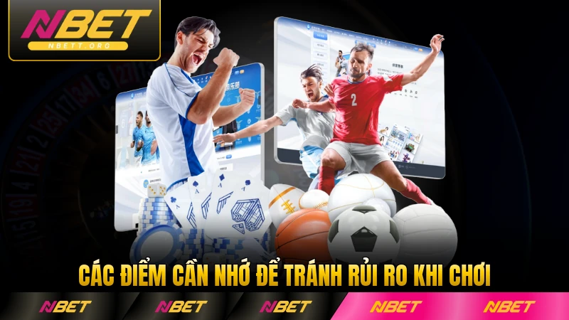 Các điểm cần nhớ để tránh rủi ro khi chơi