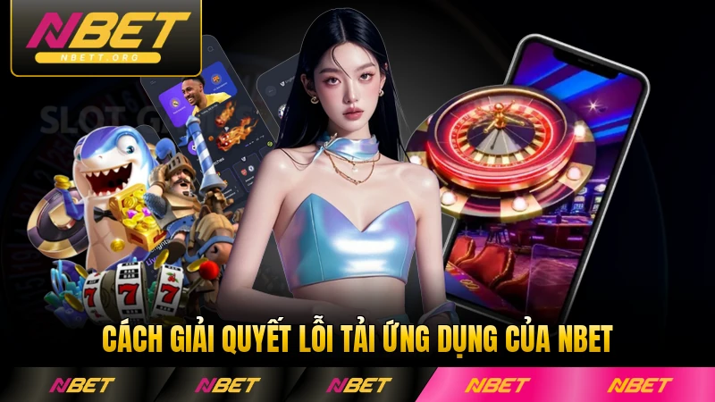 Cách giải quyết lỗi tải ứng dụng của NBET nhanh chóng nhất