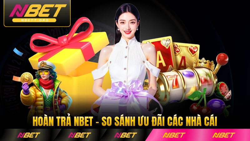 Hoàn Trả NBET - So Sánh Ưu Đãi Các Nhà Cái Uy Tín Nhất