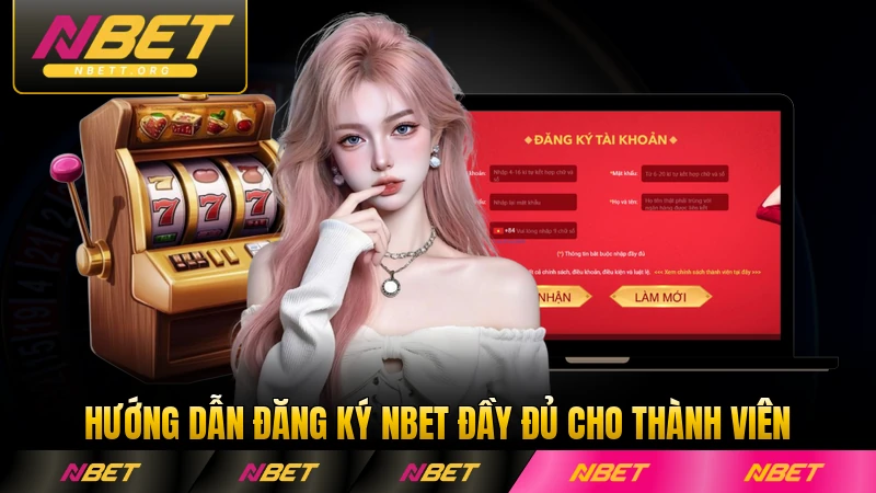 Hướng dẫn đăng ký NBET đầy đủ cho thành viên mới chi tiết