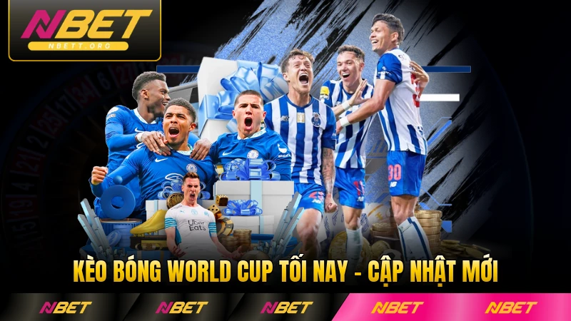 Kèo Bóng World Cup Tối Nay - Cập Nhật Mới Nhất