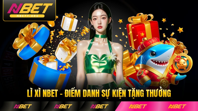 Lì Xì NBET - Điểm Danh Sự Kiện Tặng Thưởng Hấp Dẫn