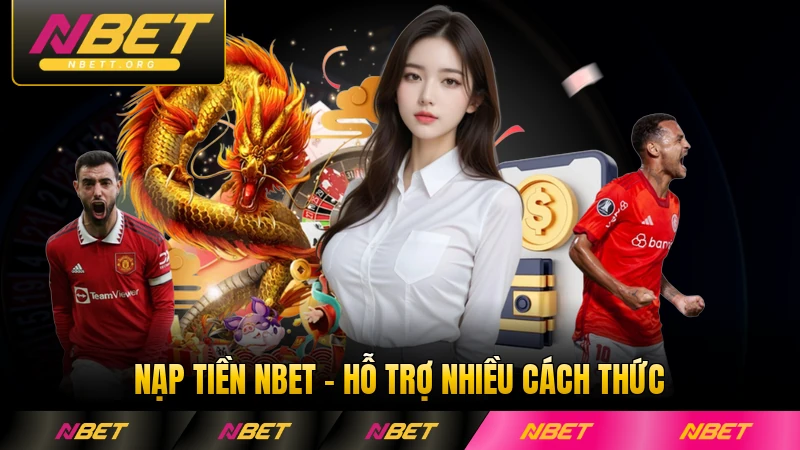 Nạp Tiền NBET - Hỗ Trợ Nhiều Cách Thức, Nhanh Chóng