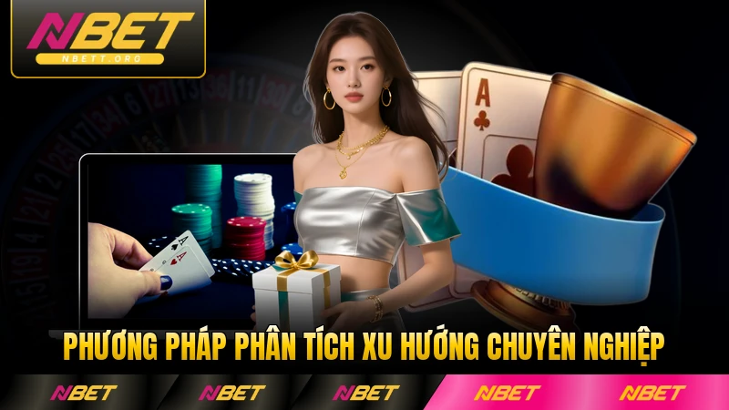 Phương pháp phân tích xu hướng chuyên nghiệp cho người chơi giàu kinh nghiệm