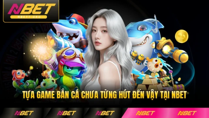 Tựa game bắn cá chưa từng hút đến vậy tại NBET